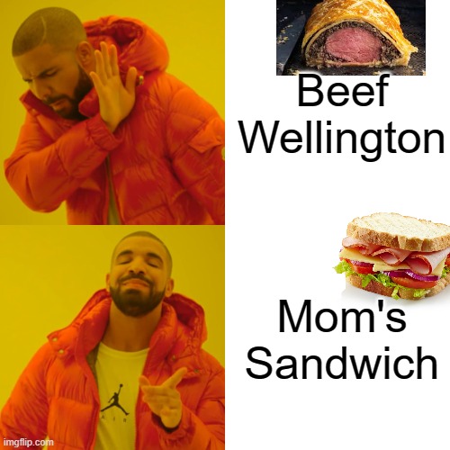Drake Hotline Bling |  Beef Wellington; Mom's Sandwich | image tagged in memes,drake hotline bling,hot,new meme,funny memes,good memes | made w/ Imgflip meme maker