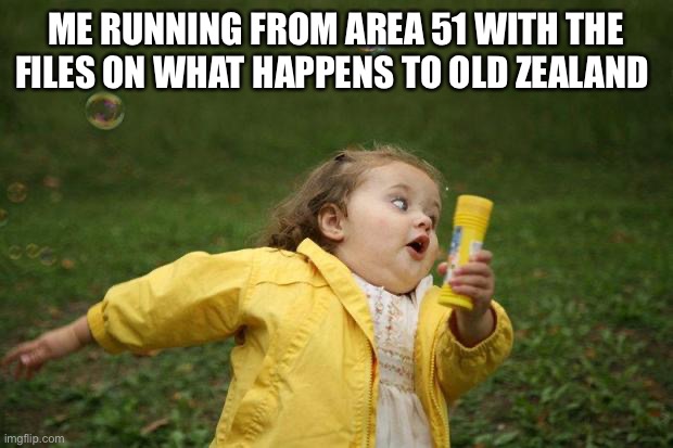 What happens to it? | ME RUNNING FROM AREA 51 WITH THE FILES ON WHAT HAPPENS TO OLD ZEALAND | image tagged in girl running,area 51 | made w/ Imgflip meme maker