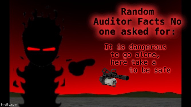 use the minigun on annoying mfs | It is dangerous to go alone, here take a         to be safe | image tagged in auditor facts | made w/ Imgflip meme maker