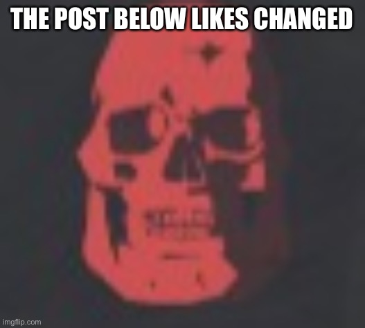 Tf2 skull emoji | THE POST BELOW LIKES CHANGED | image tagged in tf2 skull emoji | made w/ Imgflip meme maker