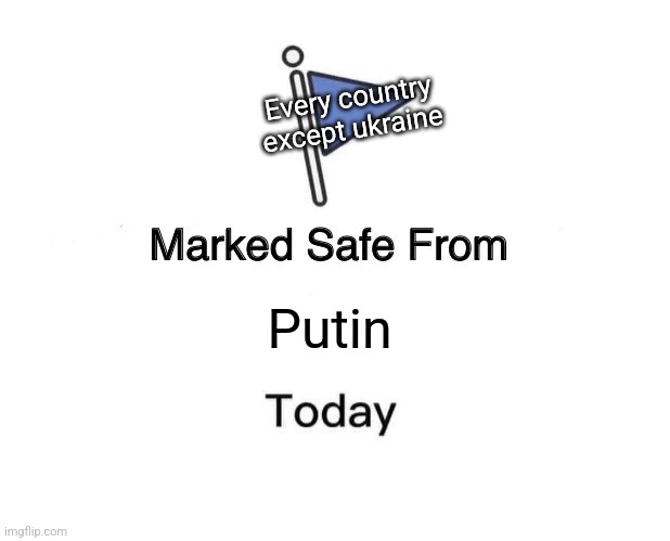 Sad:c | Every country except ukraine; Putin | image tagged in memes,marked safe from | made w/ Imgflip meme maker