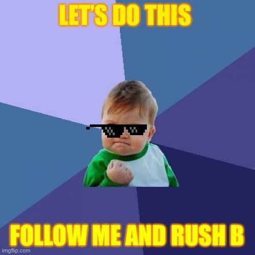 Csgo kid |  LET’S DO THIS; FOLLOW ME AND RUSH B | image tagged in memes,success kid | made w/ Imgflip meme maker