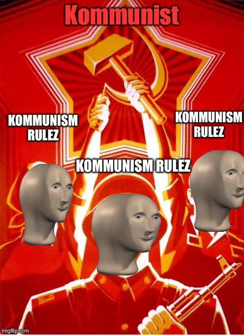 Kommunism rulez | KOMMUNISM RULEZ; KOMMUNISM RULEZ; KOMMUNISM RULEZ | image tagged in kommunist text box edit,kommunism | made w/ Imgflip meme maker