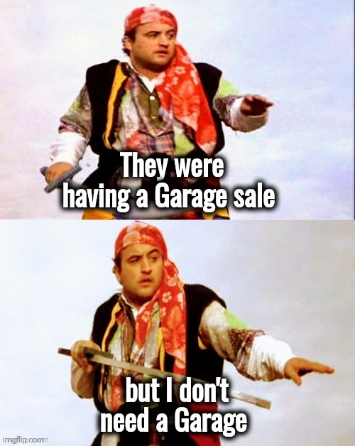 Pirate joke | They were having a Garage sale but I don't need a Garage | image tagged in pirate joke | made w/ Imgflip meme maker