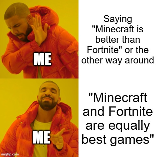 No need to compare, both are equally better | Saying "Minecraft is better than Fortnite" or the other way around; ME; "Minecraft and Fortnite are equally best games"; ME | image tagged in memes,drake hotline bling | made w/ Imgflip meme maker