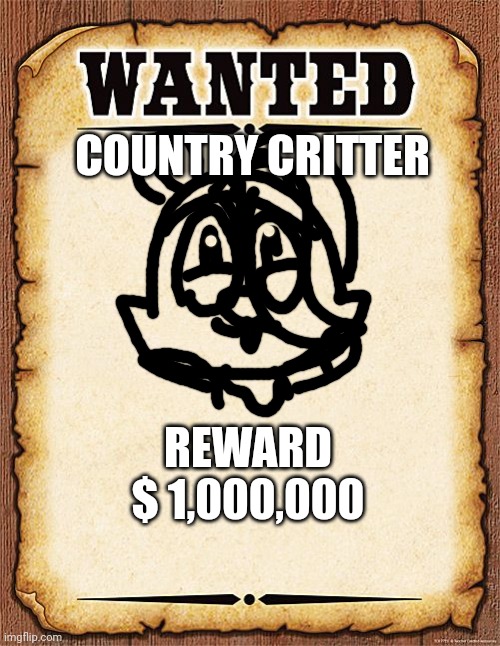 Wanted Country Critter | COUNTRY CRITTER; REWARD $ 1,000,000 | image tagged in wanted poster,country critter,lol pet,wild west,lights pets | made w/ Imgflip meme maker