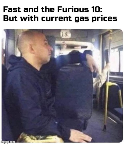 "I don’t need fuel, I’ve got family." |  Fast and the Furious 10: But with current gas prices | image tagged in memes,fast and furious | made w/ Imgflip meme maker