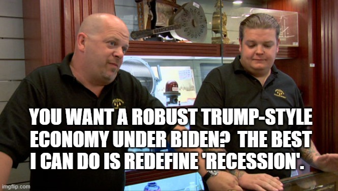 Democrats are masters at redefining things.  Fixing the economy . . . not so much. | YOU WANT A ROBUST TRUMP-STYLE ECONOMY UNDER BIDEN?  THE BEST I CAN DO IS REDEFINE 'RECESSION'. | image tagged in best i can do is | made w/ Imgflip meme maker