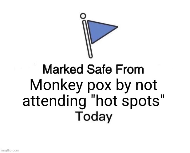 Marked Safe From Meme | Monkey pox by not attending "hot spots" | image tagged in memes,marked safe from | made w/ Imgflip meme maker