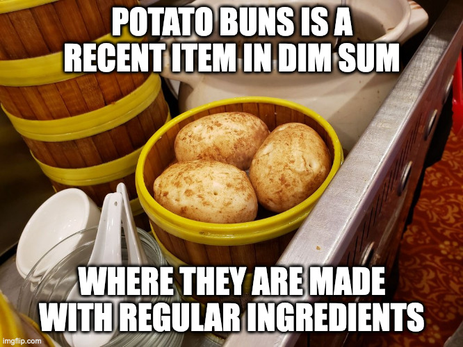 Potato Buns | POTATO BUNS IS A RECENT ITEM IN DIM SUM; WHERE THEY ARE MADE WITH REGULAR INGREDIENTS | image tagged in food,memes | made w/ Imgflip meme maker