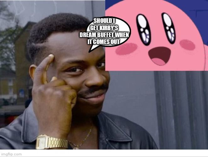 Thinking guy and Kirby | SHOULD I GET KIRBY'S DREAM BUFFET WHEN IT COMES OUT | image tagged in funny memes | made w/ Imgflip meme maker