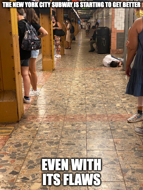 NYC Subway Recently | THE NEW YORK CITY SUBWAY IS STARTING TO GET BETTER; EVEN WITH ITS FLAWS | image tagged in subway,new york city,memes | made w/ Imgflip meme maker