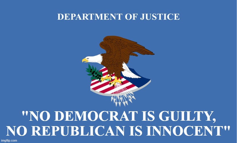 The flag of the US Department of Justice | "NO DEMOCRAT IS GUILTY, NO REPUBLICAN IS INNOCENT" | image tagged in memes,doj,department of justice,democrats,joe biden,republicans | made w/ Imgflip meme maker