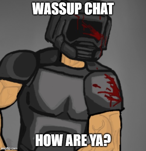 Just me being your average homophobe. | WASSUP CHAT; HOW ARE YA? | image tagged in doom chad | made w/ Imgflip meme maker