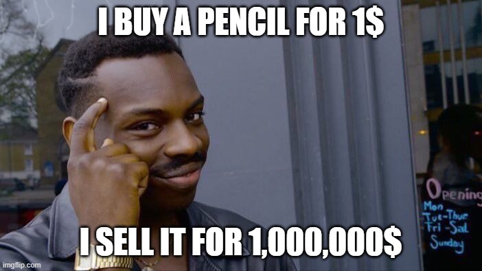 scam | I BUY A PENCIL FOR 1$; I SELL IT FOR 1,000,000$ | image tagged in memes,roll safe think about it | made w/ Imgflip meme maker