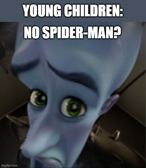 "i cAn't uSe iT, ThErE'S No sPiDeR-MaN On iT!1!" | YOUNG CHILDREN:; NO SPIDER-MAN? | image tagged in megamind peeking,spider-man,young children,obsessed | made w/ Imgflip meme maker