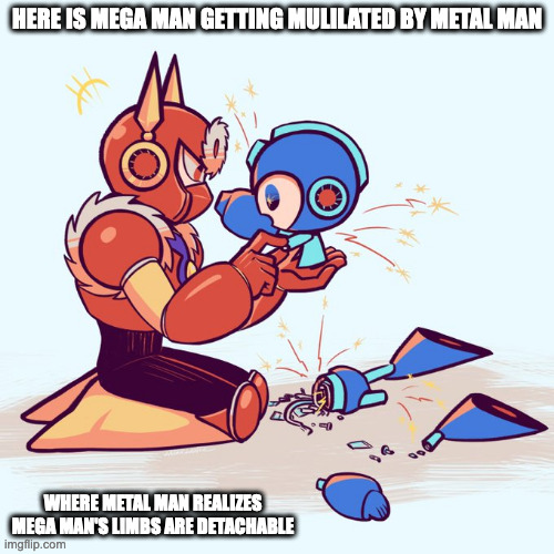 Metal Man and Mega Man | HERE IS MEGA MAN GETTING MULILATED BY METAL MAN; WHERE METAL MAN REALIZES MEGA MAN'S LIMBS ARE DETACHABLE | image tagged in megaman,metalman,memes | made w/ Imgflip meme maker