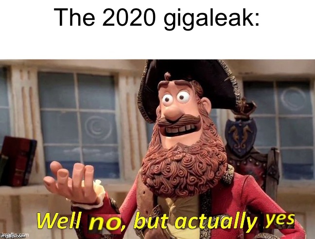 Well no, but actually yes | The 2020 gigaleak: | image tagged in well no but actually yes | made w/ Imgflip meme maker