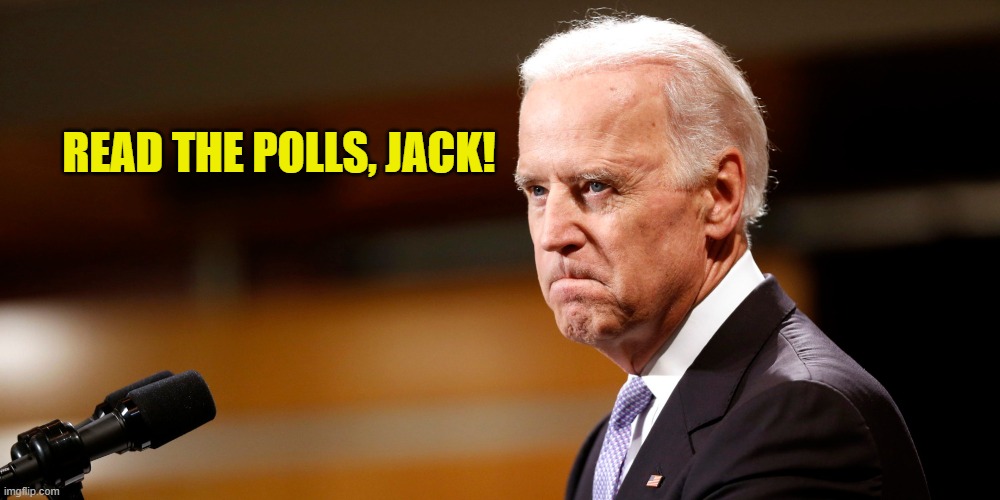 Biden Mad | READ THE POLLS, JACK! | image tagged in biden mad | made w/ Imgflip meme maker