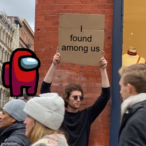 I found among us | image tagged in memes,guy holding cardboard sign | made w/ Imgflip meme maker