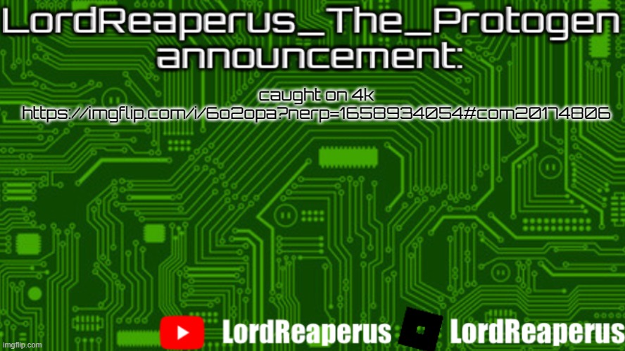 LordReaperus_The_Protogen announcement template | caught on 4k
https://imgflip.com/i/6o2opa?nerp=1658934054#com20174806 | image tagged in lordreaperus_the_protogen announcement template | made w/ Imgflip meme maker