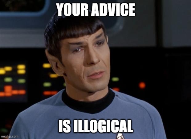 Spock Illogical | YOUR ADVICE IS ILLOGICAL | image tagged in spock illogical | made w/ Imgflip meme maker