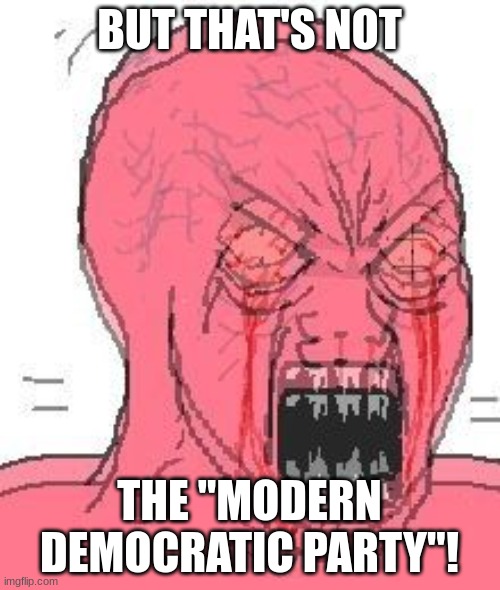 BUT THAT'S NOT THE "MODERN DEMOCRATIC PARTY"! | made w/ Imgflip meme maker