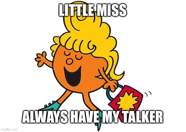 Little Miss Talker | LITTLE MISS; ALWAYS HAVE MY TALKER | image tagged in little miss fabulous | made w/ Imgflip meme maker