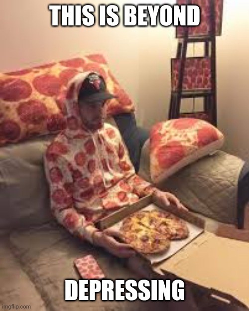 PIZZA MAN | THIS IS BEYOND DEPRESSING | image tagged in pizza man | made w/ Imgflip meme maker
