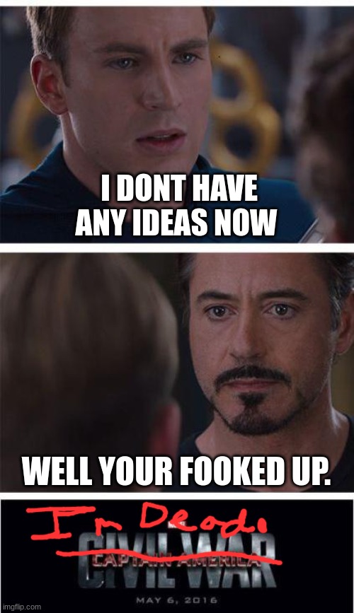 help |  I DONT HAVE ANY IDEAS NOW; WELL YOUR FOOKED UP. | image tagged in memes,marvel civil war 1 | made w/ Imgflip meme maker
