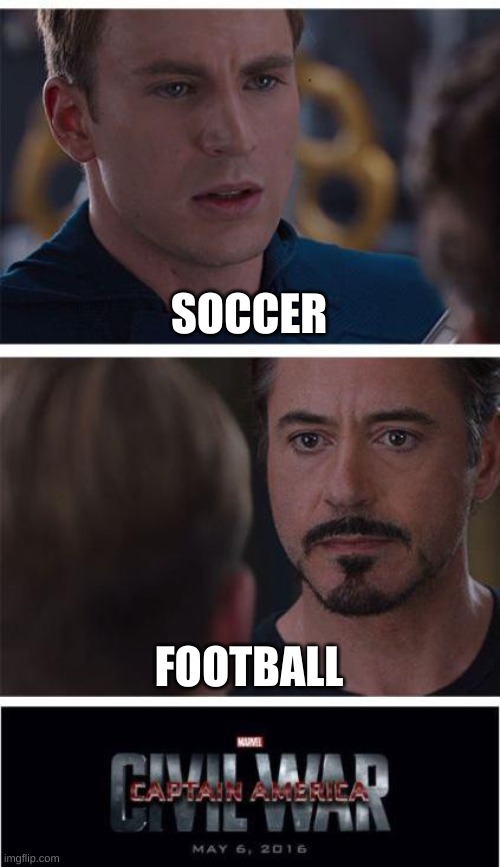 I say soccer, sometimes I say football | SOCCER; FOOTBALL | image tagged in memes,marvel civil war 1,soccer,football | made w/ Imgflip meme maker