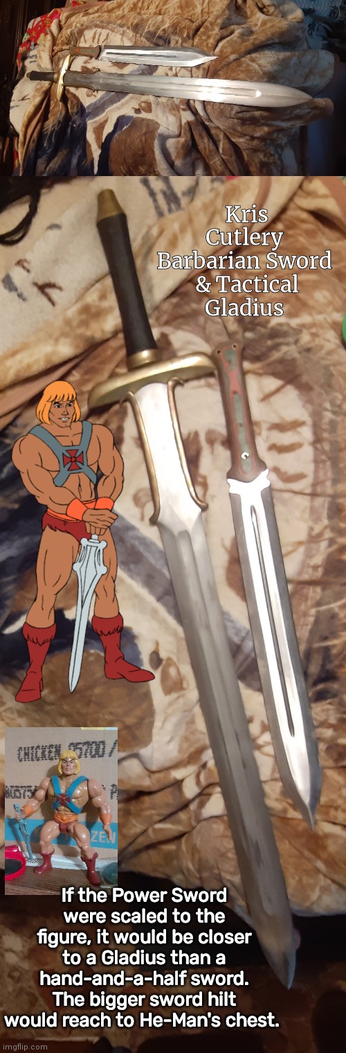 How big is the Power Sword | Kris Cutlery 
Barbarian Sword 
& Tactical Gladius; If the Power Sword were scaled to the figure, it would be closer to a Gladius than a hand-and-a-half sword. The bigger sword hilt would reach to He-Man's chest. | image tagged in he man | made w/ Imgflip meme maker