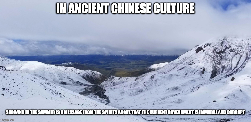 Summer Snow | IN ANCIENT CHINESE CULTURE; SNOWING IN THE SUMMER IS A MESSAGE FROM THE SPIRITS ABOVE THAT THE CURRENT GOVERNMENT IS IMMORAL AND CORRUPT | image tagged in snow,summer,memes | made w/ Imgflip meme maker