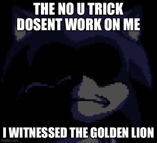 Lord X | THE NO U TRICK DOSENT WORK ON ME; I WITNESSED THE GOLDEN LION | image tagged in lord x | made w/ Imgflip meme maker