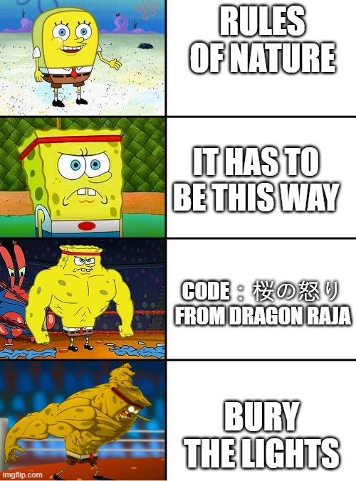 now I'm a little bit motivated. | RULES OF NATURE; IT HAS TO BE THIS WAY; CODE：桜の怒り FROM DRAGON RAJA; BURY THE LIGHTS | image tagged in spongebob getting stronger | made w/ Imgflip meme maker