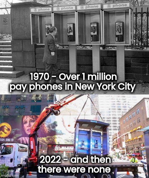 We don't need no stinking Quarters |  1970 - Over 1 million pay phones in New York City; 2022 - and then there were none | image tagged in the future world if,phones,x x everywhere,well yes but actually no,aaaaand its gone | made w/ Imgflip meme maker