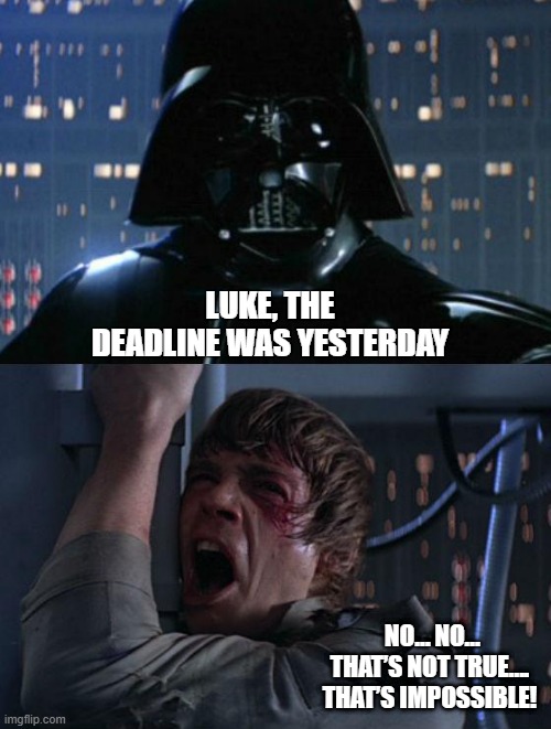 Deadline | LUKE, THE DEADLINE WAS YESTERDAY; NO… NO…
THAT’S NOT TRUE….
THAT’S IMPOSSIBLE! | image tagged in i am your father | made w/ Imgflip meme maker