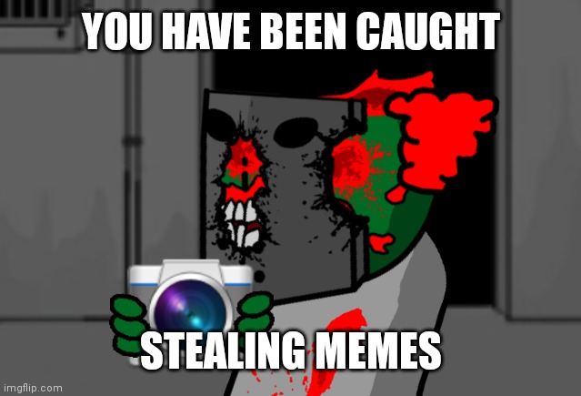 Tricky holding camera | YOU HAVE BEEN CAUGHT STEALING MEMES | image tagged in tricky holding camera | made w/ Imgflip meme maker