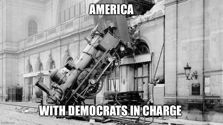 America’s train wreck | AMERICA; WITH DEMOCRATS IN CHARGE | image tagged in dems' the problems with thinking,funny,gifs,memes | made w/ Imgflip meme maker