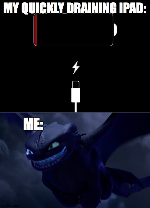 UGHHHHHHH!!!!!!!!! |  MY QUICKLY DRAINING IPAD:; ME: | image tagged in low battery,toothless being angry | made w/ Imgflip meme maker