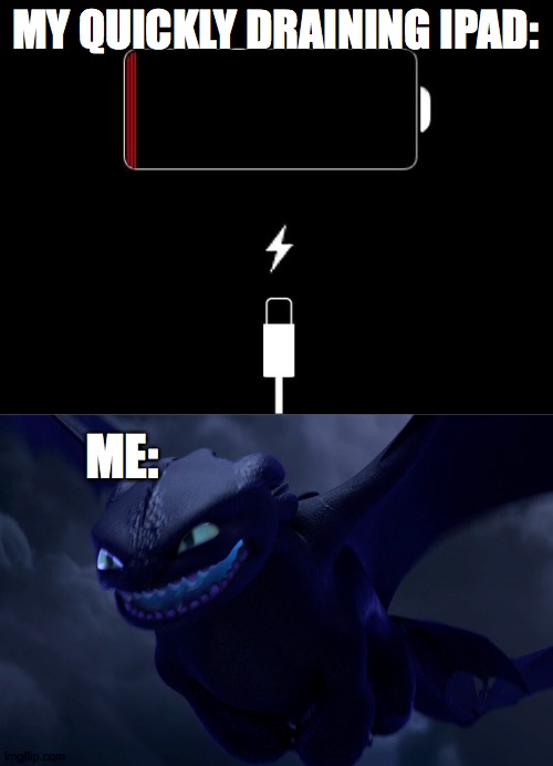 UGHHHHHHH!!!!!!!!! | MY QUICKLY DRAINING IPAD:; ME: | image tagged in low battery,toothless being angry | made w/ Imgflip meme maker