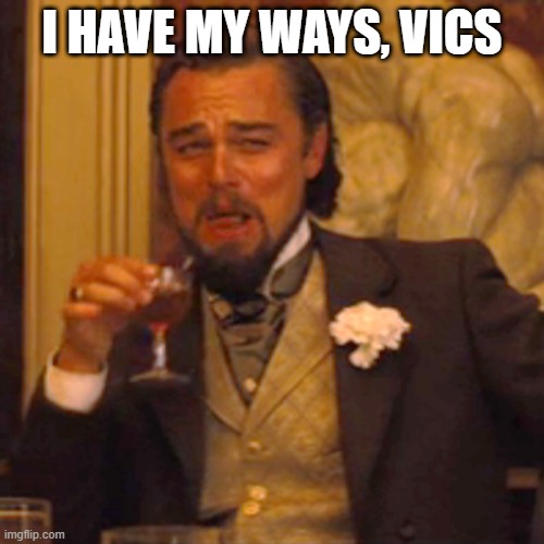 Laughing Leo Meme | I HAVE MY WAYS, VICS | image tagged in memes,laughing leo | made w/ Imgflip meme maker