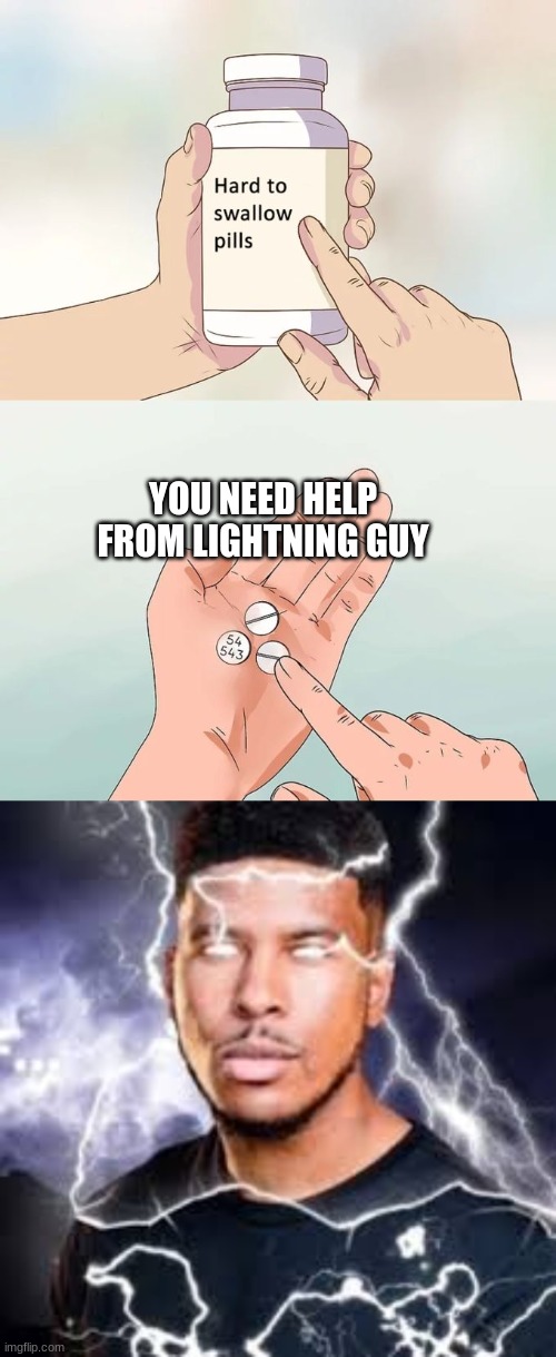 lightning guy help | YOU NEED HELP FROM LIGHTNING GUY | image tagged in memes,hard to swallow pills,lightning guy | made w/ Imgflip meme maker