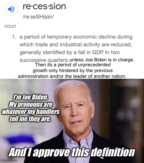 Joe approved | unless Joe Biden is in charge. Then its a period of unprecedented growth only hindered by the previous administration and/or the leader of another nation. I’m Joe Biden. My pronouns are whatever my handlers tell me they are. And I approve this definition | image tagged in joe biden 2020,politics lol,memes,derp | made w/ Imgflip meme maker