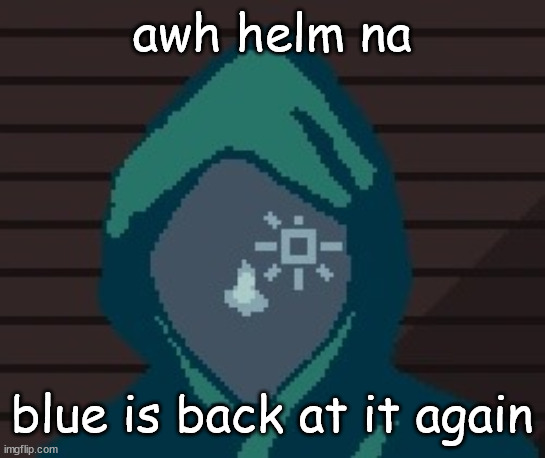 EZIC messenger | awh helm na; blue is back at it again | image tagged in ezic messenger | made w/ Imgflip meme maker