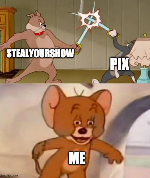 Tom and Jerry swordfight | STEALYOURSHOW; PIX; ME | image tagged in tom and jerry swordfight | made w/ Imgflip meme maker