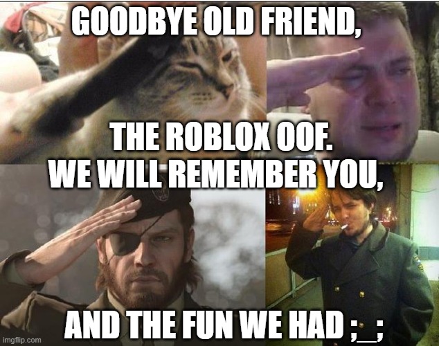 So long, partner. :( | GOODBYE OLD FRIEND, THE ROBLOX OOF. WE WILL REMEMBER YOU, AND THE FUN WE HAD ;_; | image tagged in ozon's salute,roblox oof,crying salute,goodbye | made w/ Imgflip meme maker