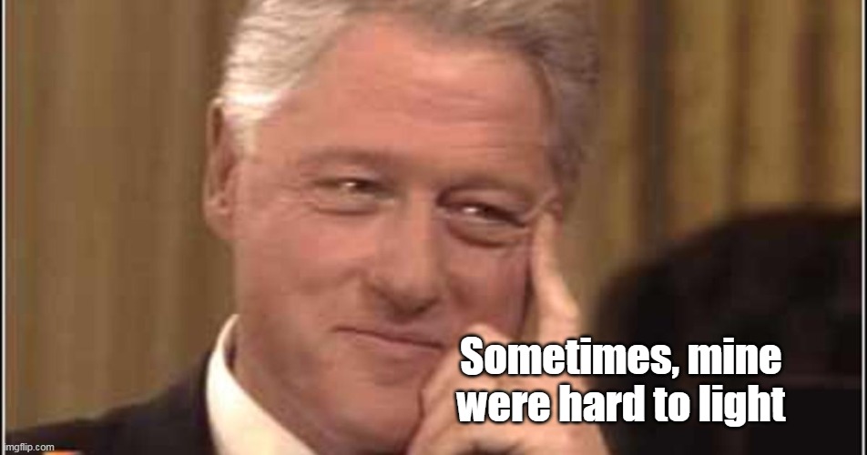Sometimes, mine were hard to light | made w/ Imgflip meme maker