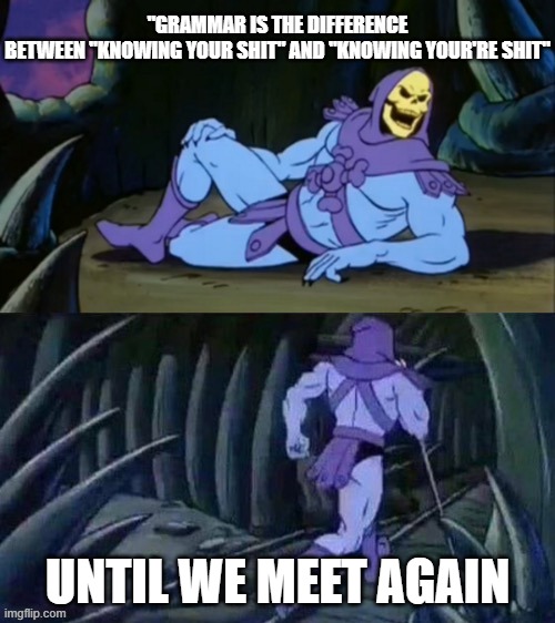 title | "GRAMMAR IS THE DIFFERENCE BETWEEN "KNOWING YOUR SHIT" AND "KNOWING YOUR'RE SHIT"; UNTIL WE MEET AGAIN | image tagged in skeletor disturbing facts,funny | made w/ Imgflip meme maker