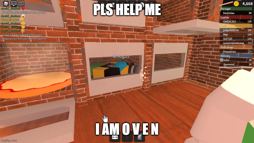 work at a pizza place and get fired really quickly | PLS HELP ME; I AM O V E N | image tagged in pizza,roblox | made w/ Imgflip meme maker